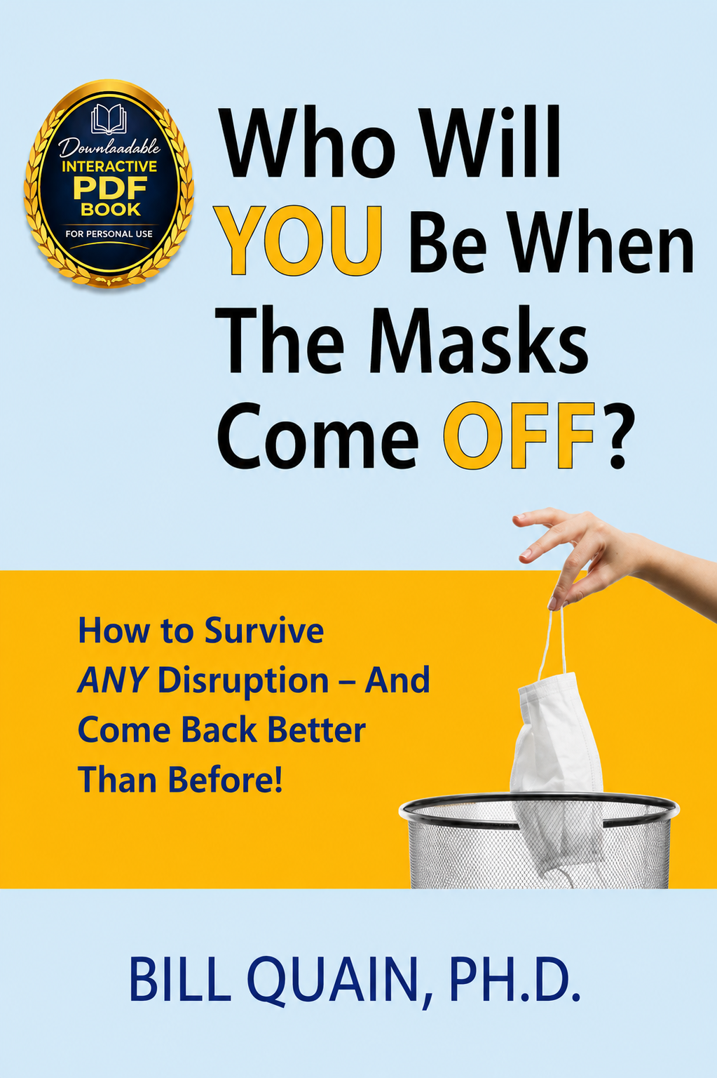 Who Will YOU Be When the Masks Come OFF? How to Survive Any Disruption & Come Back Better Than Before! - In an Interactive PDF.